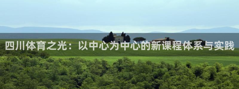 Vsport体育官方网站入口：四川体育之光：以中心为中心的新