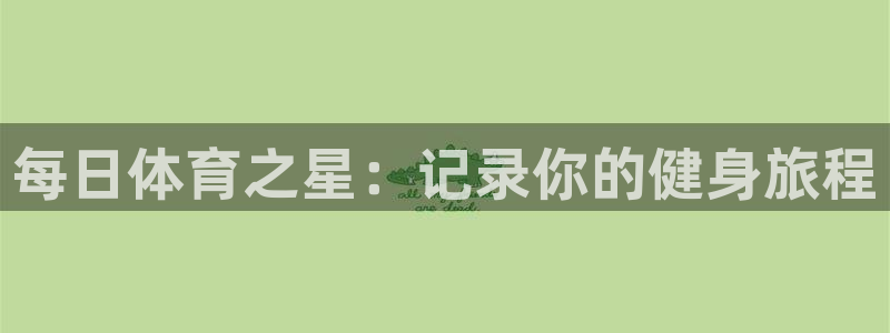 vsport体育官方平台体育:每日体育之星:记录你的健身旅程